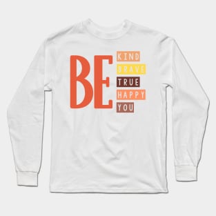 Be kind be brave be true be happy be you. Long Sleeve T-Shirt